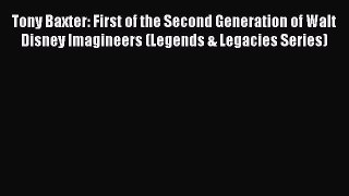 Read Tony Baxter: First of the Second Generation of Walt Disney Imagineers (Legends & Legacies