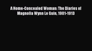 Read A Home-Concealed Woman: The Diaries of Magnolia Wynn Le Guin 1901-1913 Ebook Online