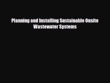 [PDF] Planning and Installing Sustainable Onsite Wastewater Systems Download Full Ebook