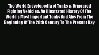Download The World Encyclopedia of Tanks &  Armoured Fighting Vehicles: An Illustrated History