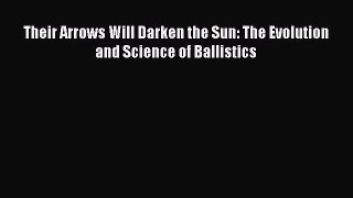 Read Their Arrows Will Darken the Sun: The Evolution and Science of Ballistics PDF Free