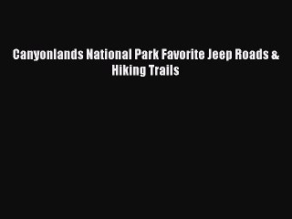 Read Canyonlands National Park Favorite Jeep Roads & Hiking Trails Ebook Free