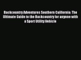 Read Backcountry Adventures Southern California: The Ultimate Guide to the Backcountry for