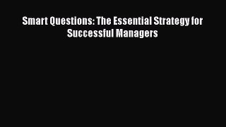 [PDF] Smart Questions: The Essential Strategy for Successful Managers Read Full Ebook