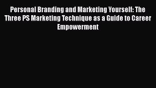 [PDF] Personal Branding and Marketing Yourself: The Three PS Marketing Technique as a Guide