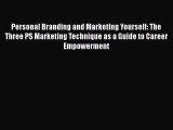 [PDF] Personal Branding and Marketing Yourself: The Three PS Marketing Technique as a Guide