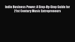 [PDF] Indie Business Power: A Step-By-Step Guide for 21st Century Music Entrepreneurs Download