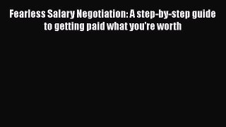 [PDF] Fearless Salary Negotiation: A step-by-step guide to getting paid what you're worth Download