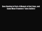 Read Deer Hunting in Paris: A Memoir of God Guns and Game Meat (Travelers' Tales Guides) Ebook