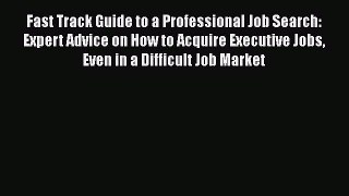 [PDF] Fast Track Guide to a Professional Job Search: Expert Advice on How to Acquire Executive