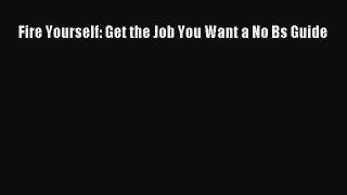 [PDF] Fire Yourself: Get the Job You Want a No Bs Guide Read Online