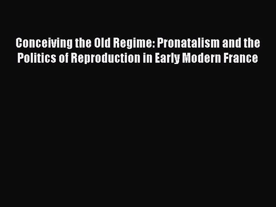 Read Conceiving the Old Regime: Pronatalism and the Politics of Reproduction in Early Modern