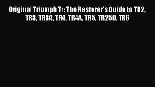 PDF Original Triumph Tr: The Restorer's Guide to TR2 TR3 TR3A TR4 TR4A TR5 TR250 TR6 PDF Book