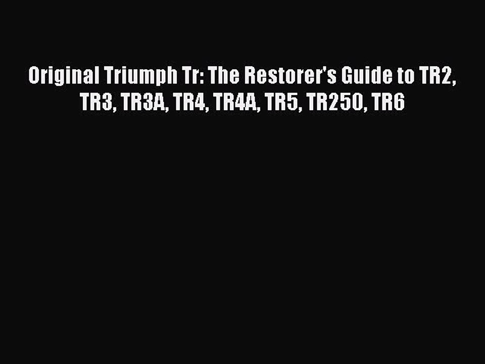 PDF Original Triumph Tr: The Restorer's Guide to TR2 TR3 TR3A TR4 TR4A TR5 TR250 TR6 PDF Book