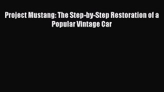 Download Project Mustang: The Step-by-Step Restoration of a Popular Vintage Car PDF Book Free