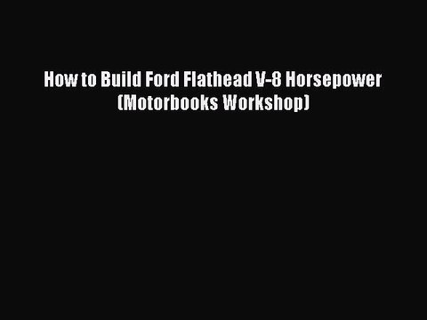 Download How to Build Ford Flathead V-8 Horsepower (Motorbooks Workshop) Free Books