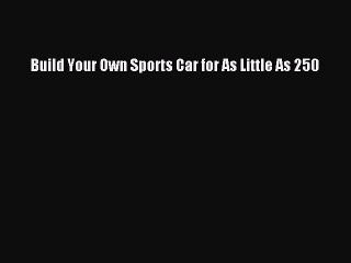 Download Build Your Own Sports Car for As Little As 250 Free Books