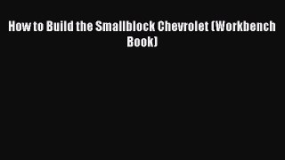 PDF How to Build the Smallblock Chevrolet (Workbench Book) Ebook