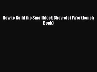 PDF How to Build the Smallblock Chevrolet (Workbench Book) Ebook