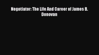 Download Negotiator: The Life And Career of James B. Donovan PDF Free