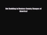 Download Hot Rodding in Ventura County (Images of America) Free Books