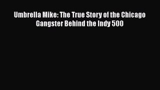 [Download] Umbrella Mike: The True Story of the Chicago Gangster Behind the Indy 500 [Read]