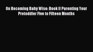 Download On Becoming Baby Wise: Book II Parenting Your Pretoddler Five to Fifteen Months Ebook