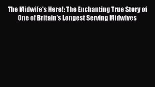 Read The Midwife's Here!: The Enchanting True Story of One of Britain's Longest Serving Midwives