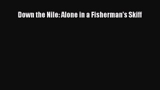 Read Down the Nile: Alone in a Fisherman's Skiff Ebook Free