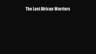 Read The Last African Warriors Ebook Free