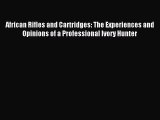 Read African Rifles and Cartridges: The Experiences and Opinions of a Professional Ivory Hunter