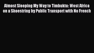 Read Almost Sleeping My Way to Timbuktu: West Africa on a Shoestring by Public Transport with