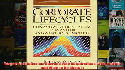 Download PDF  Corporate LifeCycles How and Why Corporations Grow and Die and What to Do About It FULL FREE