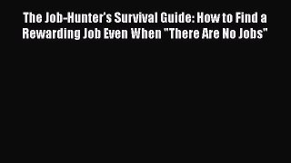 [PDF] The Job-Hunter's Survival Guide: How to Find a Rewarding Job Even When There Are No Jobs