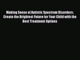 PDF Making Sense of Autistic Spectrum Disorders: Create the Brightest Future for Your Child