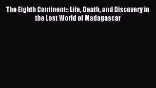 Download The Eighth Continent:: Life Death and Discovery in the Lost World of Madagascar PDF