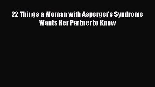 Download 22 Things a Woman with Asperger's Syndrome Wants Her Partner to Know Free Books