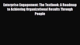 [PDF] Enterprise Engagement: The Textbook: A Roadmap to Achieving Organizational Results Through