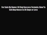 PDF For Sale By Owner 30 Day Success Formula: How To Sell Any House In 30 Days or Less Free