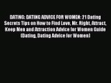 Read DATING: DATING ADVICE FOR WOMEN: 21 Dating Secrets Tips on How to Find Love Mr. Right