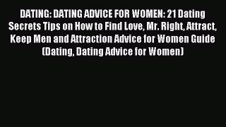 Read DATING: DATING ADVICE FOR WOMEN: 21 Dating Secrets Tips on How to Find Love Mr. Right