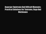 PDF Asperger Syndrome And Difficult Moments: Practical Solutions For Tantrums Rage And Meltdowns
