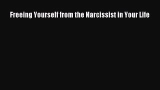 Read Freeing Yourself from the Narcissist in Your Life Ebook Free