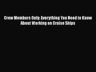 [Download] Crew Members Only: Everything You Need to Know About Working on Cruise Ships [Read]