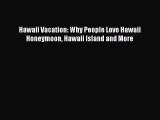 [PDF] Hawaii Vacation: Why People Love Hawaii Honeymoon Hawaii Island and More [Download] Full