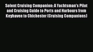 [Download] Solent Cruising Companion: A Yachtsman's Pilot and Cruising Guide to Ports and Harbours