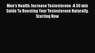 Download Men's Health: Increase Testosterone -A 30 min Guide To Boosting Your Testosterone