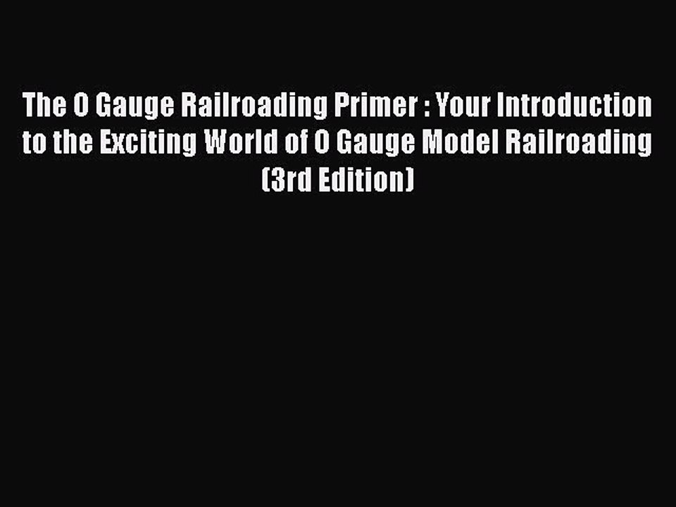 Ebook The O Gauge Railroading Primer : Your Introduction to the Exciting World of O Gauge Model