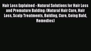 PDF Hair Loss Explained - Natural Solutions for Hair Loss and Premature Balding: (Natural Hair