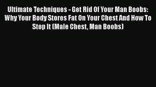 Download Ultimate Techniques - Get Rid Of Your Man Boobs: Why Your Body Stores Fat On Your